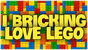 I BRICKING LOVE LEGO!